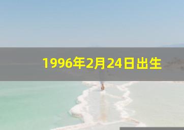 1996年2月24日出生