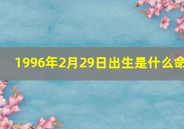 1996年2月29日出生是什么命