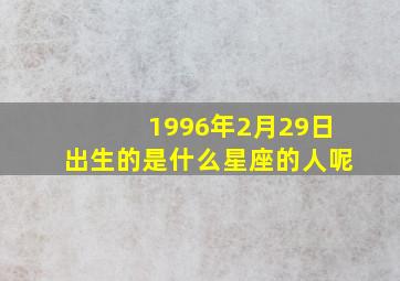 1996年2月29日出生的是什么星座的人呢