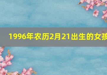 1996年农历2月21出生的女孩