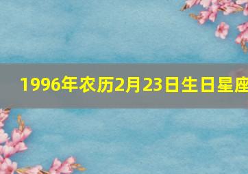 1996年农历2月23日生日星座