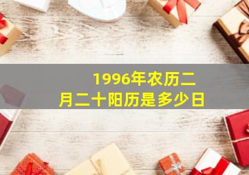 1996年农历二月二十阳历是多少日