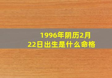 1996年阴历2月22日出生是什么命格