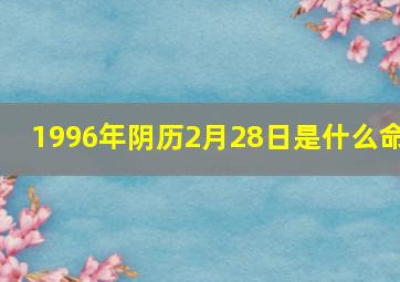 1996年阴历2月28日是什么命