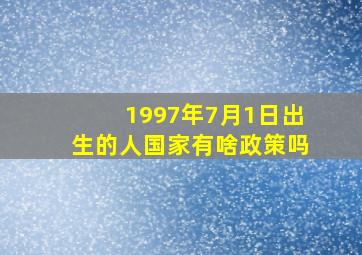 1997年7月1日出生的人国家有啥政策吗