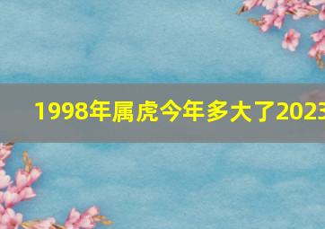 1998年属虎今年多大了2023