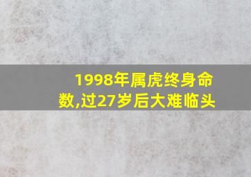 1998年属虎终身命数,过27岁后大难临头