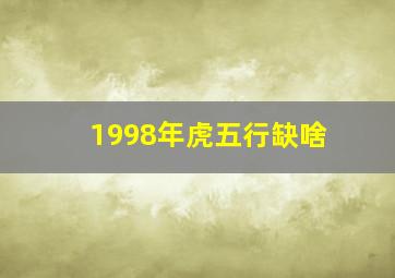 1998年虎五行缺啥