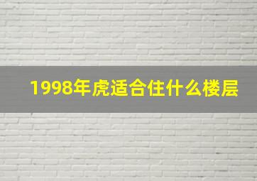 1998年虎适合住什么楼层