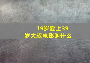 19岁爱上39岁大叔电影叫什么