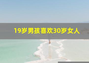 19岁男孩喜欢30岁女人