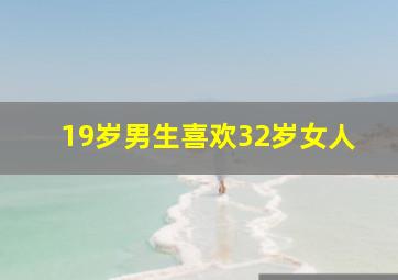 19岁男生喜欢32岁女人