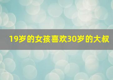 19岁的女孩喜欢30岁的大叔