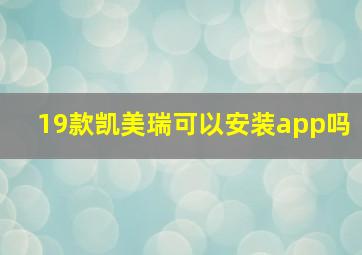 19款凯美瑞可以安装app吗