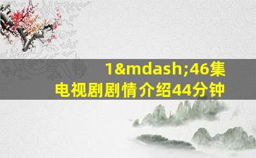 1—46集电视剧剧情介绍44分钟