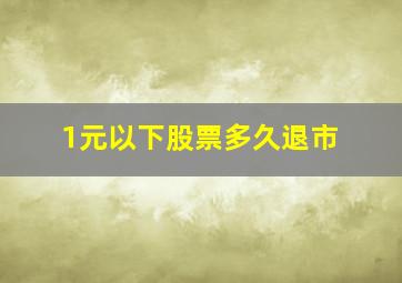 1元以下股票多久退市