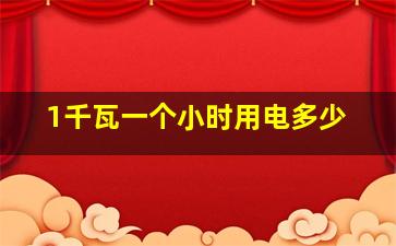 1千瓦一个小时用电多少