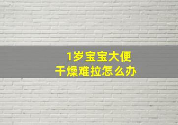 1岁宝宝大便干燥难拉怎么办