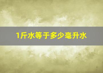 1斤水等于多少毫升水