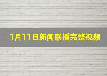 1月11日新闻联播完整视频