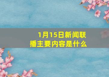 1月15日新闻联播主要内容是什么