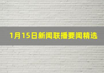 1月15日新闻联播要闻精选