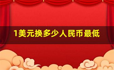 1美元换多少人民币最低