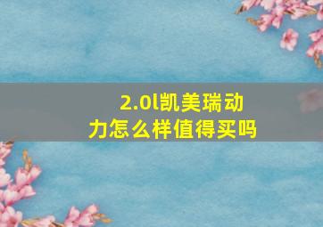 2.0l凯美瑞动力怎么样值得买吗