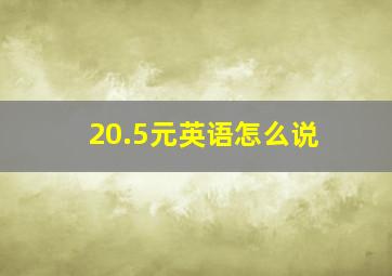 20.5元英语怎么说