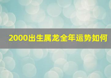 2000出生属龙全年运势如何