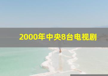 2000年中央8台电视剧