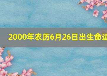 2000年农历6月26日出生命运