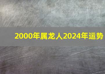 2000年属龙人2024年运势