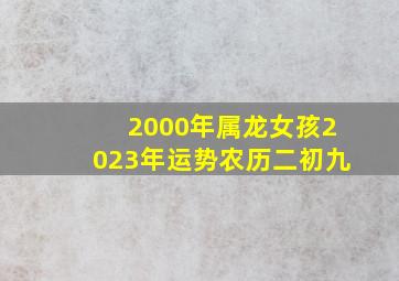 2000年属龙女孩2023年运势农历二初九