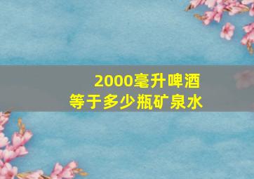 2000毫升啤酒等于多少瓶矿泉水