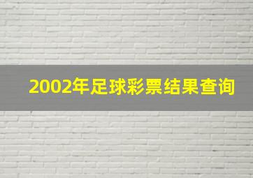 2002年足球彩票结果查询