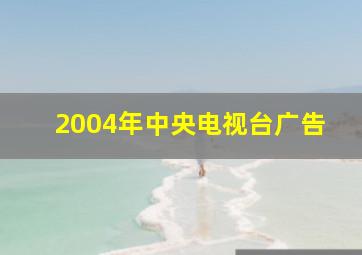 2004年中央电视台广告