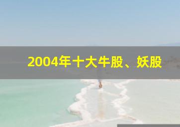 2004年十大牛股、妖股