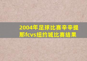 2004年足球比赛辛辛提那fcvs纽约城比赛结果