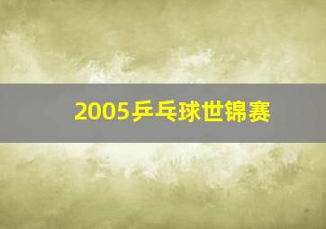 2005乒乓球世锦赛