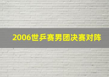 2006世乒赛男团决赛对阵