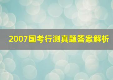 2007国考行测真题答案解析