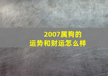 2007属狗的运势和财运怎么样