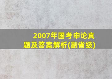 2007年国考申论真题及答案解析(副省级)