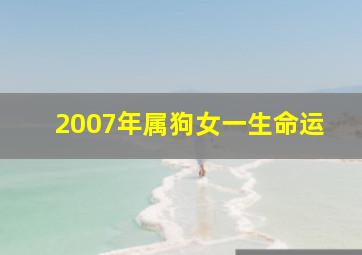 2007年属狗女一生命运