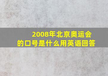 2008年北京奥运会的口号是什么用英语回答