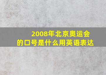 2008年北京奥运会的口号是什么用英语表达