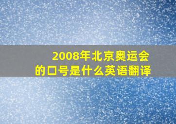 2008年北京奥运会的口号是什么英语翻译