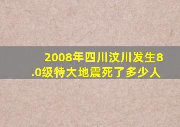 2008年四川汶川发生8.0级特大地震死了多少人