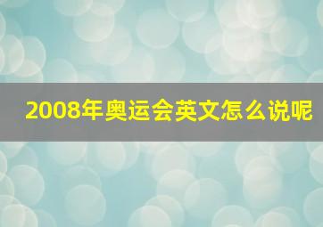 2008年奥运会英文怎么说呢